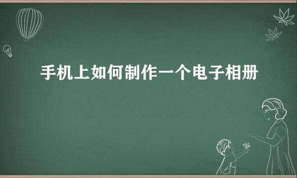手机上如何制作一个电子相册