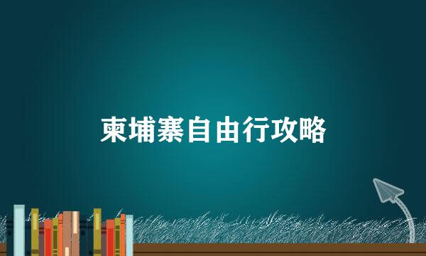 柬埔寨自由行攻略