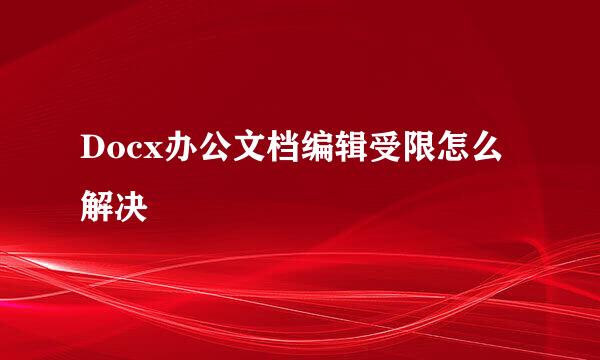 Docx办公文档编辑受限怎么解决