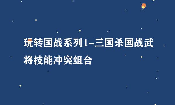 玩转国战系列1-三国杀国战武将技能冲突组合