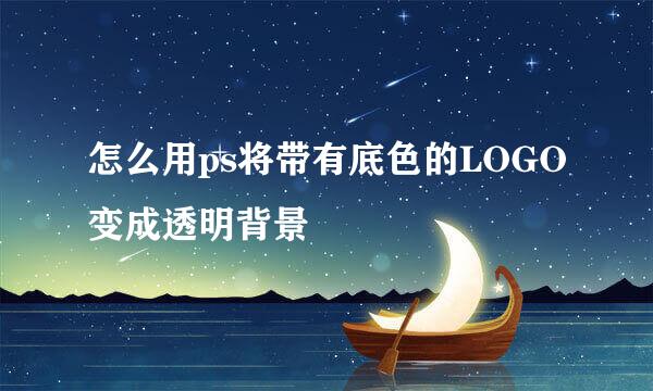 怎么用ps将带有底色的LOGO变成透明背景