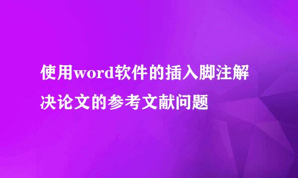 使用word软件的插入脚注解决论文的参考文献问题