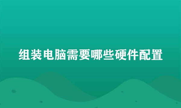 组装电脑需要哪些硬件配置