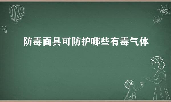防毒面具可防护哪些有毒气体