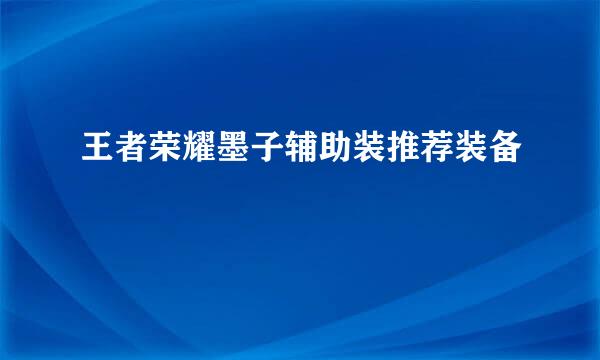 王者荣耀墨子辅助装推荐装备