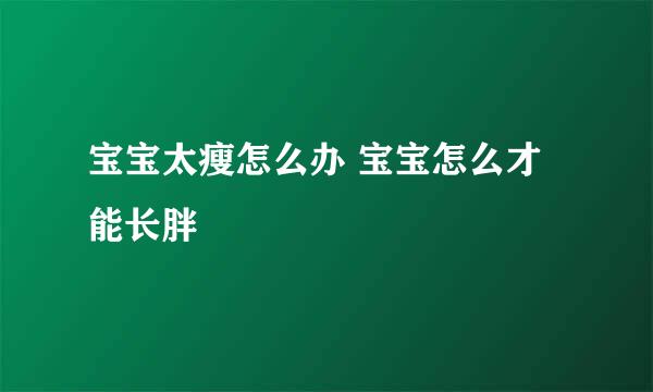 宝宝太瘦怎么办 宝宝怎么才能长胖