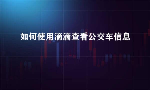 如何使用滴滴查看公交车信息