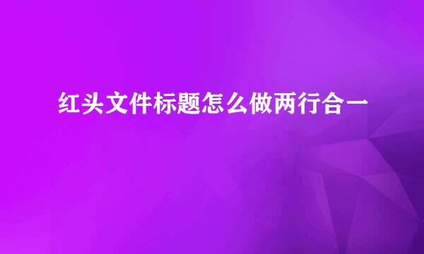 红头文件标题怎么做两行合一