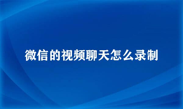 微信的视频聊天怎么录制