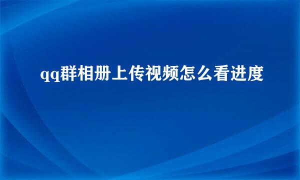 qq群相册上传视频怎么看进度