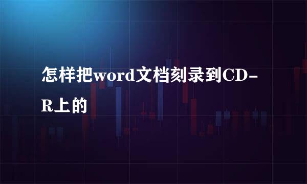 怎样把word文档刻录到CD-R上的