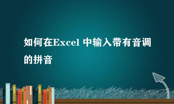 如何在Excel 中输入带有音调的拼音