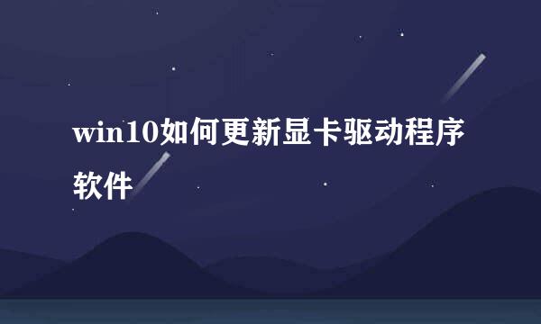 win10如何更新显卡驱动程序软件