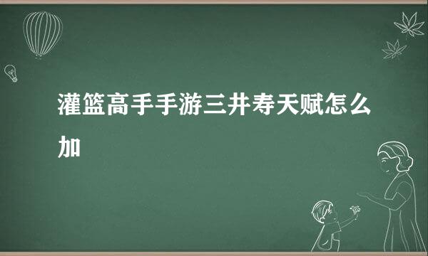 灌篮高手手游三井寿天赋怎么加