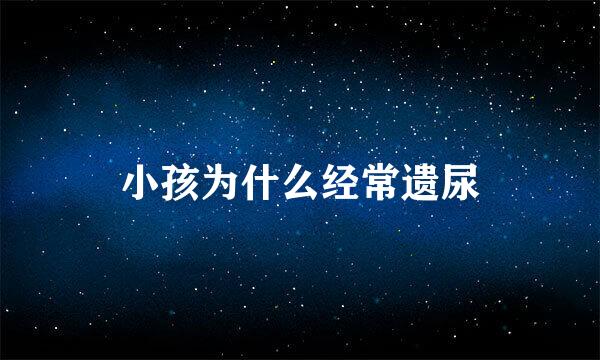 小孩为什么经常遗尿