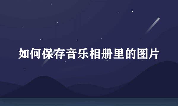 如何保存音乐相册里的图片
