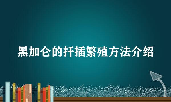 黑加仑的扦插繁殖方法介绍