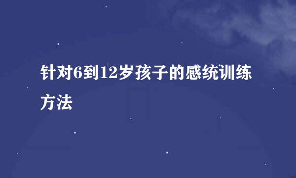 针对6到12岁孩子的感统训练方法