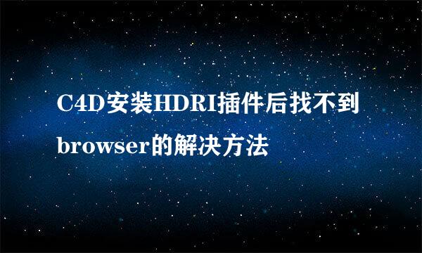 C4D安装HDRI插件后找不到browser的解决方法