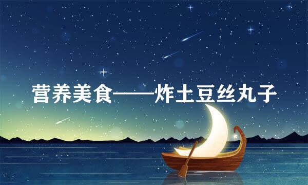 营养美食——炸土豆丝丸子