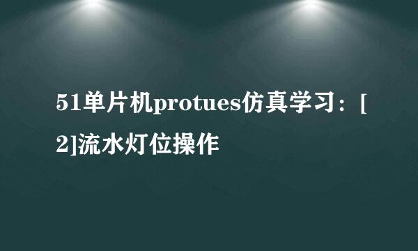 51单片机protues仿真学习：[2]流水灯位操作