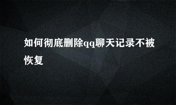 如何彻底删除qq聊天记录不被恢复