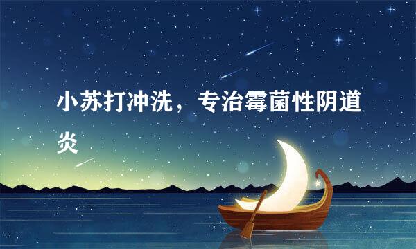 小苏打冲洗，专治霉菌性阴道炎