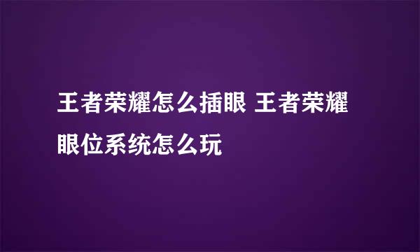 王者荣耀怎么插眼 王者荣耀眼位系统怎么玩