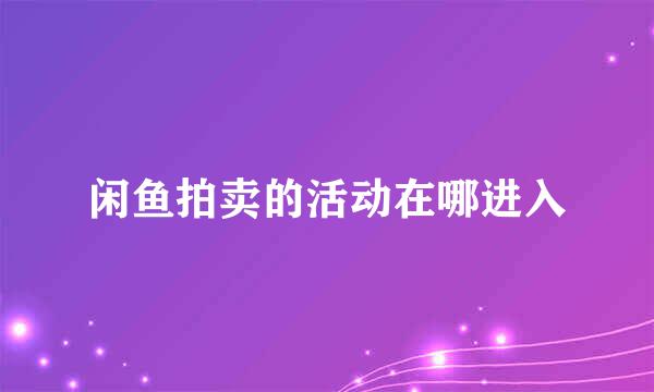 闲鱼拍卖的活动在哪进入