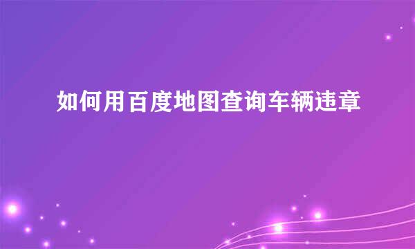 如何用百度地图查询车辆违章