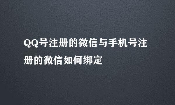 QQ号注册的微信与手机号注册的微信如何绑定