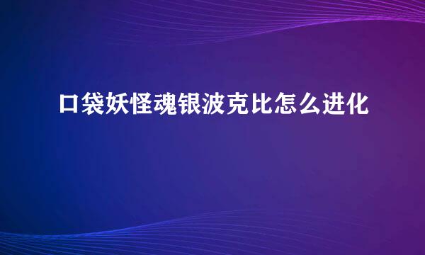 口袋妖怪魂银波克比怎么进化