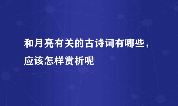 和月亮有关的古诗词有哪些，应该怎样赏析呢