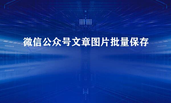 微信公众号文章图片批量保存