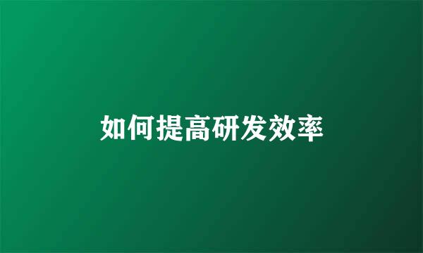 如何提高研发效率