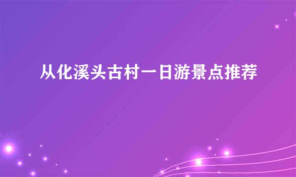 从化溪头古村一日游景点推荐