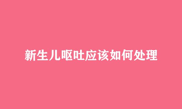 新生儿呕吐应该如何处理