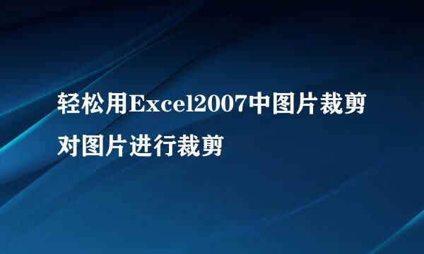 轻松用Excel2007中图片裁剪对图片进行裁剪