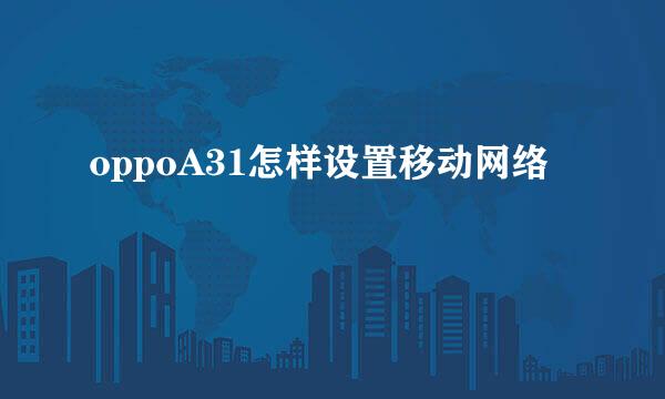 oppoA31怎样设置移动网络