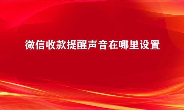微信收款提醒声音在哪里设置