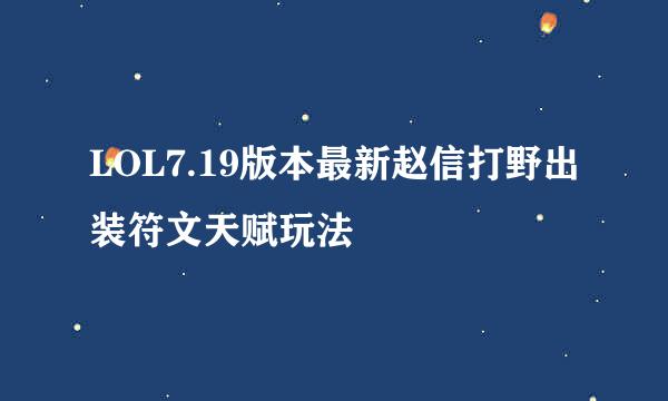 LOL7.19版本最新赵信打野出装符文天赋玩法