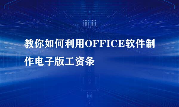 教你如何利用OFFICE软件制作电子版工资条