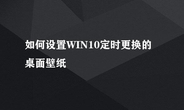 如何设置WIN10定时更换的桌面壁纸