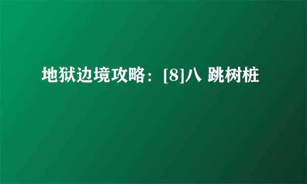 地狱边境攻略：[8]八 跳树桩
