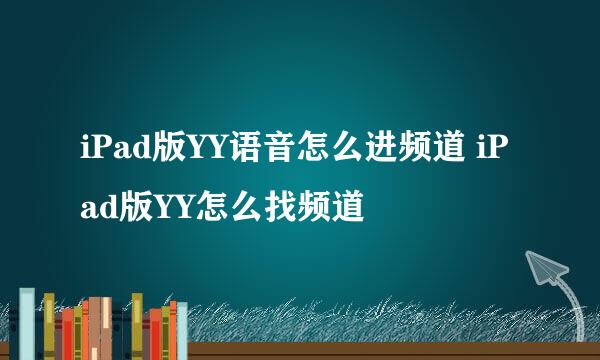 iPad版YY语音怎么进频道 iPad版YY怎么找频道