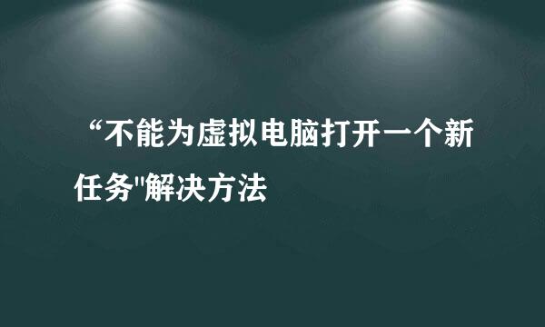 “不能为虚拟电脑打开一个新任务