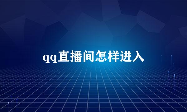 qq直播间怎样进入