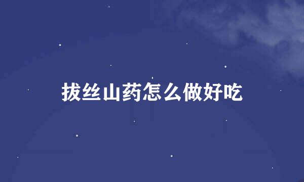 拔丝山药怎么做好吃