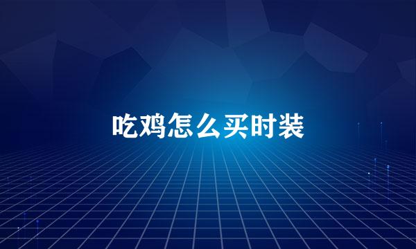 吃鸡怎么买时装
