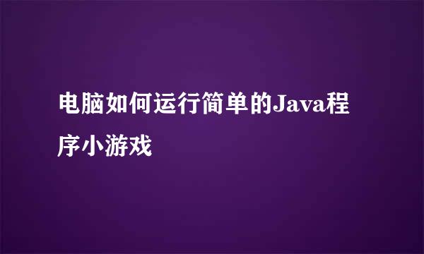 电脑如何运行简单的Java程序小游戏